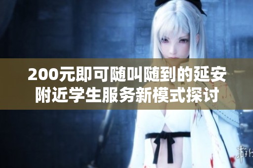 200元即可隨叫隨到的延安附近學(xué)生服務(wù)新模式探討