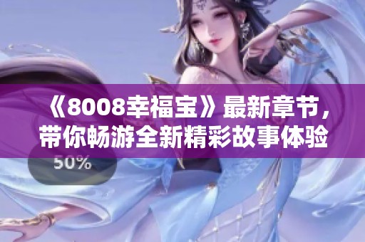 《8008幸福寶》最新章節(jié)，帶你暢游全新精彩故事體驗