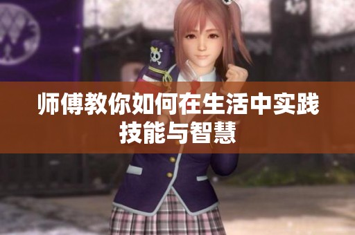 師傅教你如何在生活中實(shí)踐技能與智慧