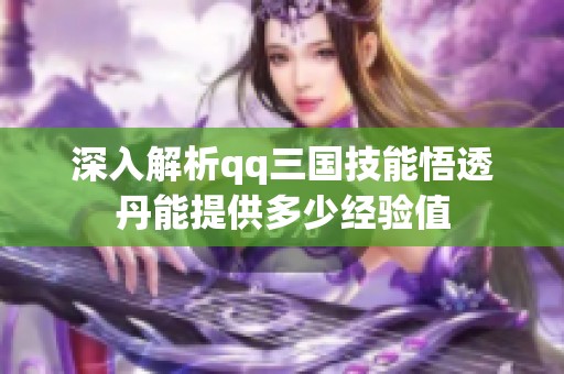 深入解析qq三國(guó)技能悟透丹能提供多少經(jīng)驗(yàn)值