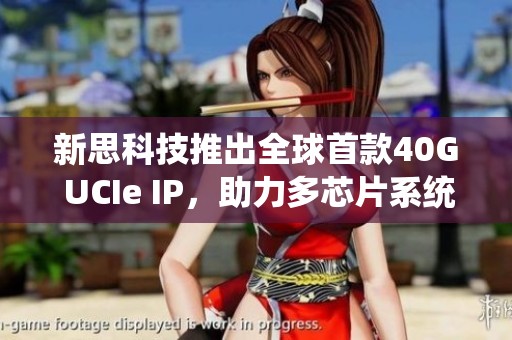 新思科技推出全球首款40G UCIe IP，助力多芯片系統(tǒng)創(chuàng)新設計