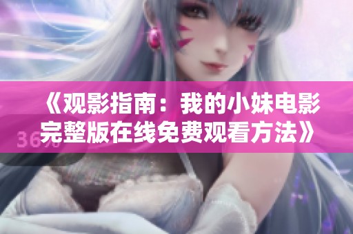 《觀影指南：我的小妹電影完整版在線免費(fèi)觀看方法》