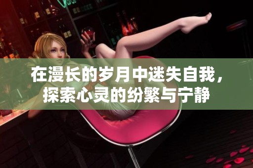 在漫長的歲月中迷失自我，探索心靈的紛繁與寧靜