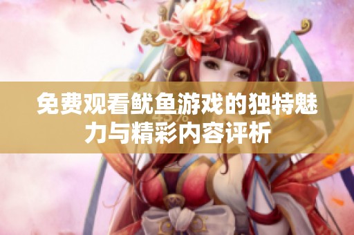 免費(fèi)觀看魷魚游戲的獨(dú)特魅力與精彩內(nèi)容評析