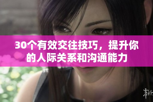 30個有效交往技巧，提升你的人際關系和溝通能力