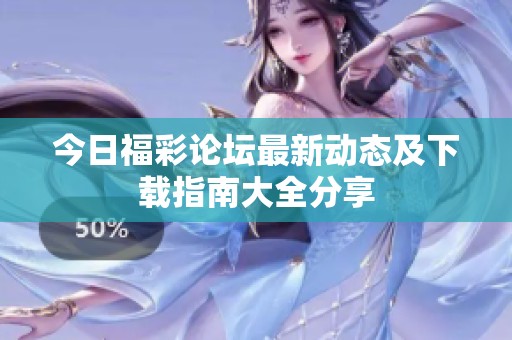 今日福彩論壇最新動態(tài)及下載指南大全分享