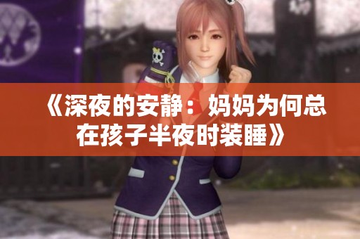 《深夜的安靜：媽媽為何總在孩子半夜時(shí)裝睡》