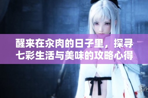 醒來在汆肉的日子里，探尋七彩生活與美味的攻略心得