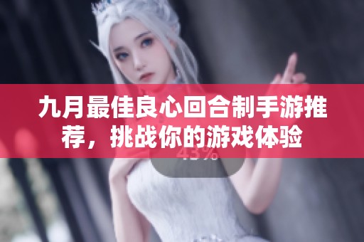 九月最佳良心回合制手游推薦，挑戰(zhàn)你的游戲體驗(yàn)