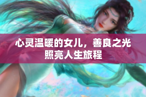 心靈溫暖的女兒，善良之光照亮人生旅程