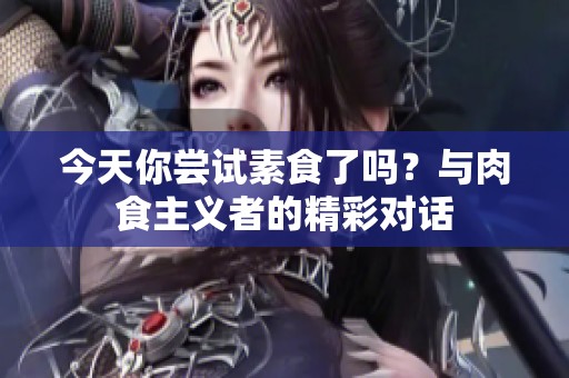 今天你嘗試素食了嗎？與肉食主義者的精彩對(duì)話