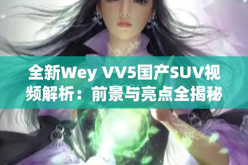 全新Wey VV5國產(chǎn)SUV視頻解析：前景與亮點全揭秘