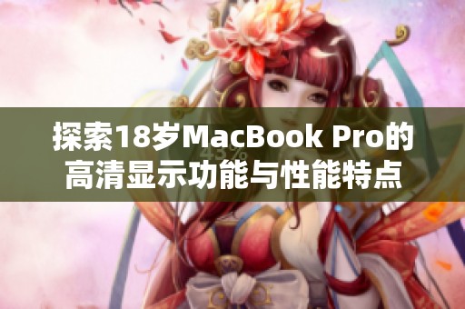 探索18歲MacBook Pro的高清顯示功能與性能特點