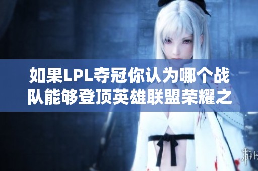 如果LPL奪冠你認為哪個戰(zhàn)隊能夠登頂英雄聯(lián)盟榮耀之巔