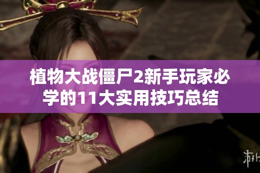 植物大戰(zhàn)僵尸2新手玩家必學(xué)的11大實(shí)用技巧總結(jié)