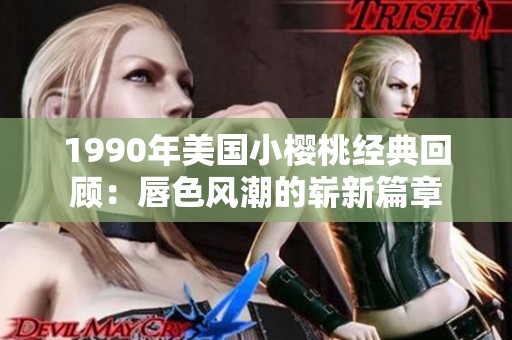 1990年美國(guó)小櫻桃經(jīng)典回顧：唇色風(fēng)潮的嶄新篇章
