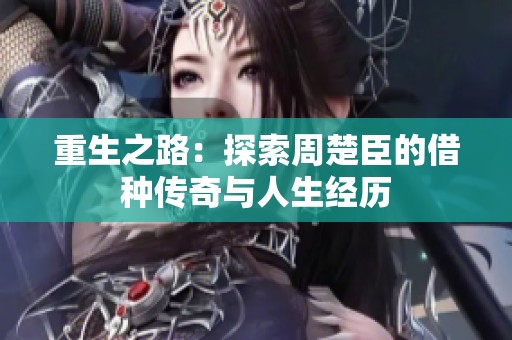 重生之路：探索周楚臣的借種傳奇與人生經(jīng)歷