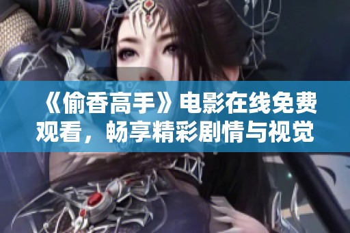 《偷香高手》電影在線免費(fèi)觀看，暢享精彩劇情與視覺盛宴