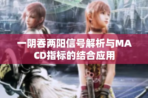 一陰吞兩陽信號解析與MACD指標(biāo)的結(jié)合應(yīng)用