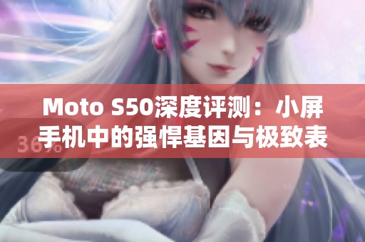 Moto S50深度評測：小屏手機(jī)中的強(qiáng)悍基因與極致表現(xiàn)