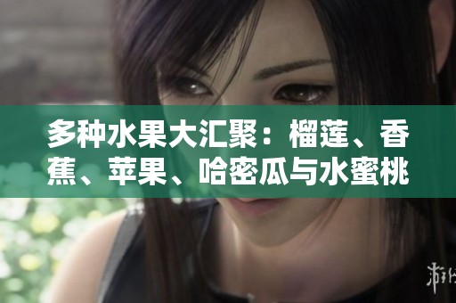 多種水果大匯聚：榴蓮、香蕉、蘋果、哈密瓜與水蜜桃的美味組合