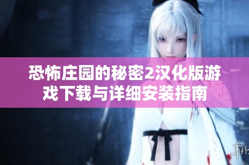 恐怖莊園的秘密2漢化版游戲下載與詳細安裝指南
