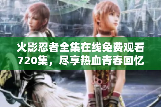 火影忍者全集在線免費觀看720集，盡享熱血青春回憶