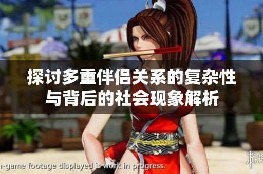 探討多重伴侶關(guān)系的復(fù)雜性與背后的社會現(xiàn)象解析