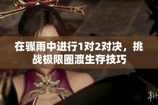 在驟雨中進(jìn)行1對2對決，挑戰(zhàn)極限圈渡生存技巧
