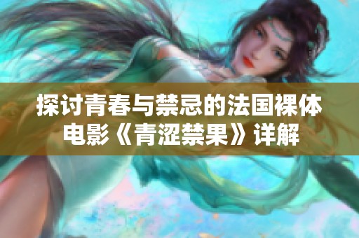 探討青春與禁忌的法國裸體電影《青澀禁果》詳解