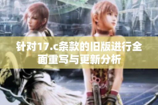 針對(duì)17.c條款的舊版進(jìn)行全面重寫與更新分析