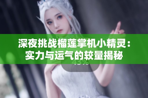 深夜挑戰(zhàn)榴蓮掌機(jī)小精靈：實(shí)力與運(yùn)氣的較量揭秘