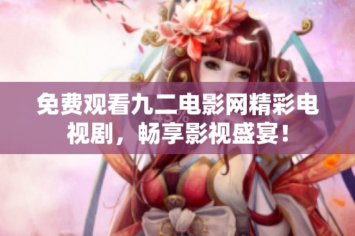 免費觀看九二電影網(wǎng)精彩電視劇，暢享影視盛宴！