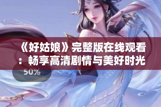 《好姑娘》完整版在線觀看：暢享高清劇情與美好時(shí)光