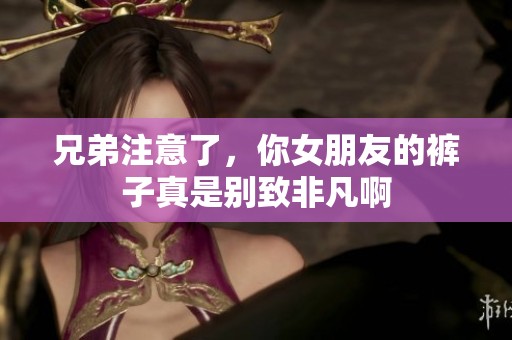 兄弟注意了，你女朋友的褲子真是別致非凡啊