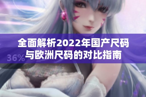 全面解析2022年國產尺碼與歐洲尺碼的對比指南