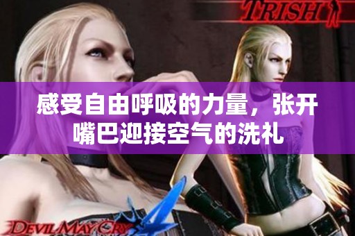 感受自由呼吸的力量，張開(kāi)嘴巴迎接空氣的洗禮