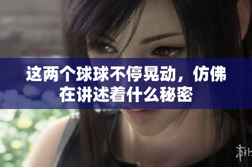 這兩個球球不?；蝿?，仿佛在講述著什么秘密