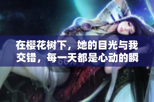 在櫻花樹下，她的目光與我交錯(cuò)，每一天都是心動(dòng)的瞬間