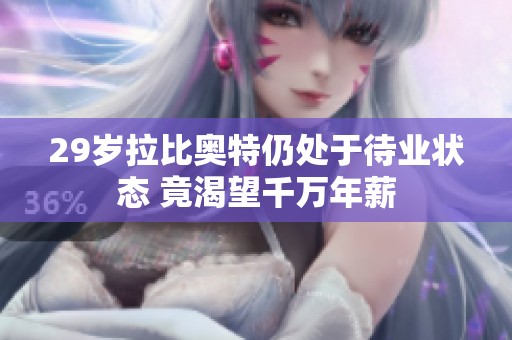 29歲拉比奧特仍處于待業(yè)狀態(tài) 竟渴望千萬年薪