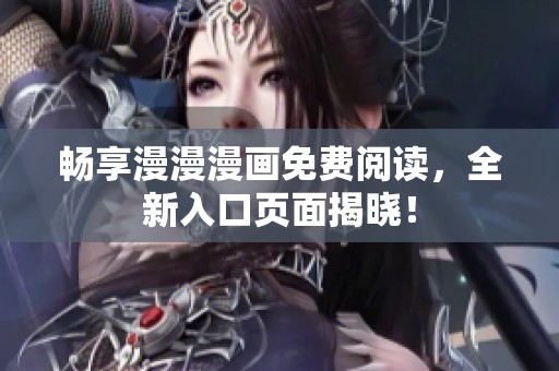 暢享漫漫漫畫免費(fèi)閱讀，全新入口頁面揭曉！