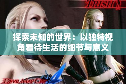 探索未知的世界：以獨(dú)特視角看待生活的細(xì)節(jié)與意義