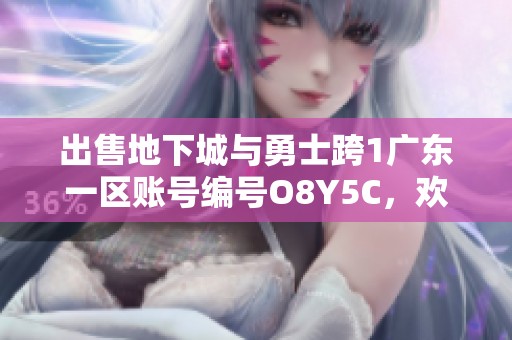 出售地下城與勇士跨1廣東一區(qū)賬號編號O8Y5C，歡迎咨詢與交易