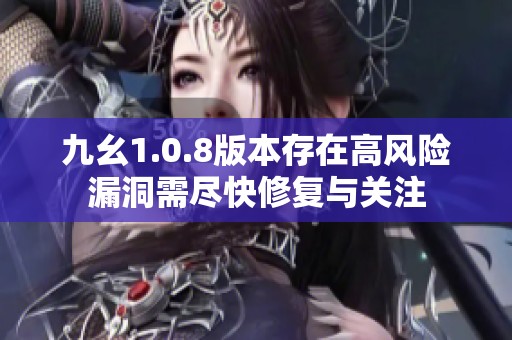 九幺1.0.8版本存在高風(fēng)險漏洞需盡快修復(fù)與關(guān)注