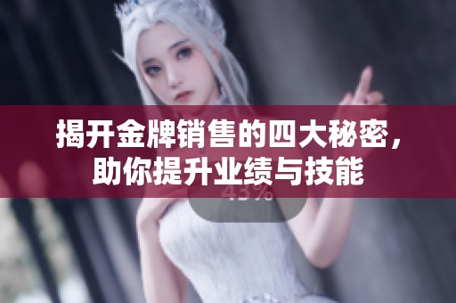 揭開金牌銷售的四大秘密，助你提升業(yè)績與技能