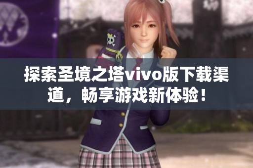 探索圣境之塔vivo版下載渠道，暢享游戲新體驗(yàn)！