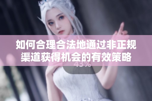 如何合理合法地通過(guò)非正規(guī)渠道獲得機(jī)會(huì)的有效策略