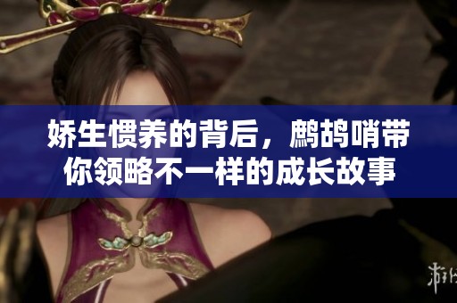 嬌生慣養(yǎng)的背后，鷓鴣哨帶你領(lǐng)略不一樣的成長(zhǎng)故事