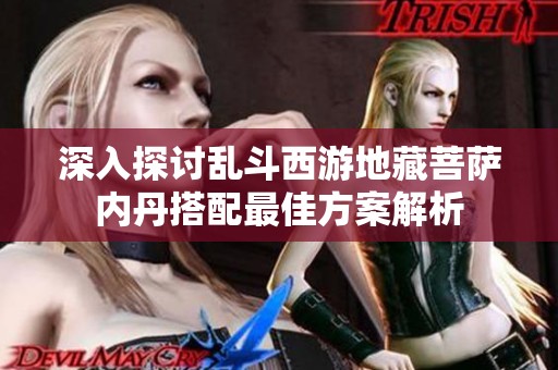深入探討亂斗西游地藏菩薩內丹搭配最佳方案解析