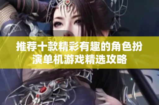 推薦十款精彩有趣的角色扮演單機游戲精選攻略